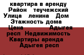 квартира в аренду › Район ­ теучежский › Улица ­ ленина › Дом ­ 7 › Этажность дома ­ 2 › Цена ­ 10 000 - Адыгея респ. Недвижимость » Квартиры аренда   . Адыгея респ.